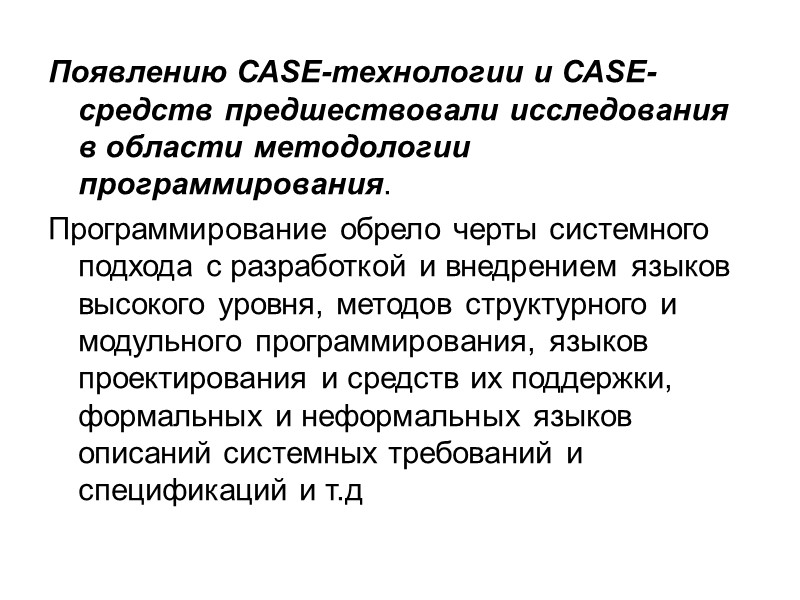 Появлению CASE-технологии и CASE-средств предшествовали исследования в области методологии программирования.  Программирование обрело черты